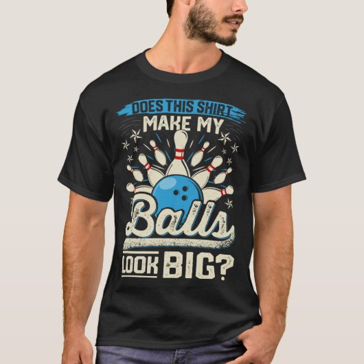 Does This Make My Balls Look Big Bowling T-shirt (Voorkant)