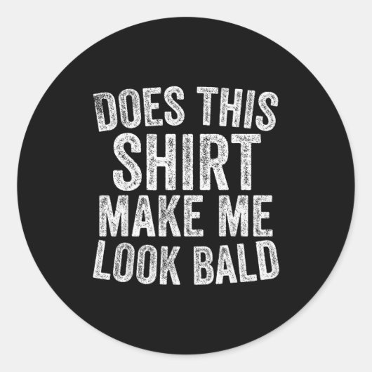 Does This Shirt Make Me Look Bald Funny Bald Head Ronde Sticker (Voorkant)