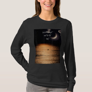 Doesn t the night wait for the day t-shirt