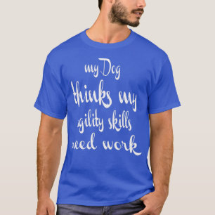 Dog Agility Dog denkt dat mijn vaardigheden voor b T-shirt
