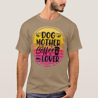 DOG MOTHER COFFE LOVER 1 T-SHIRT