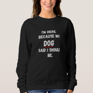 Dog Quote dat ik hier ben omdat mijn hond zei dat Trui