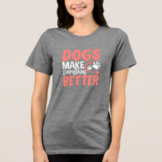 Dogs Make Everything Better • Dog Lover T-Shirt