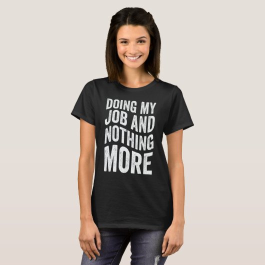 Doing My Job And Nothing More T-shirt (Voorkant volledig)