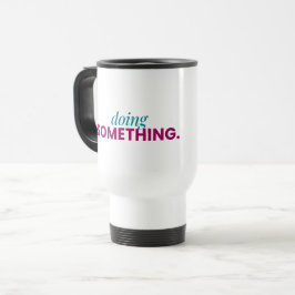 Doing Something Travel Mug Reisbeker