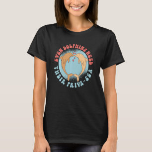 Dolfijnen hebben zelfs hun Zee nodig T-shirt