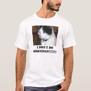Domino the Cat, IK DOE GEEN MORNINGS!!!!!!! SHIRT