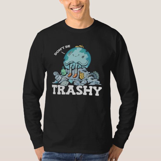 Don t Be Trashy Garbage Pollution Earth Day Advoca T-shirt (Voorkant)
