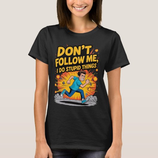 Don’t Follow Me I Do Stupid Things T-Shirt (Voorkant)