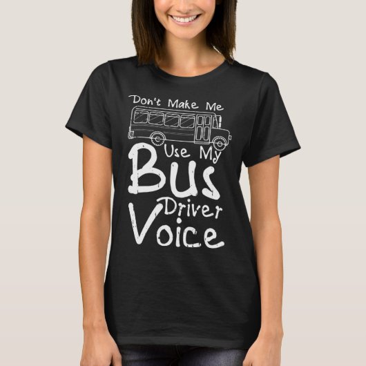 Don t Make Me Use My Bus Driver Voice  8 T-shirt (Voorkant)