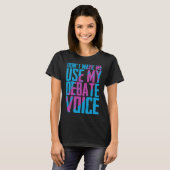 Don t Make Me Use My Debate Voice Discuss Discours T-shirt (Voorkant volledig)