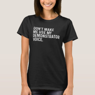 Don t Make Me Use My Demonstrator Voice Job T-shirt