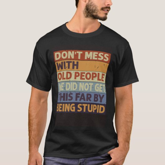 Don t Mess With Old People We Did Not Get This Far T-shirt (Voorkant)