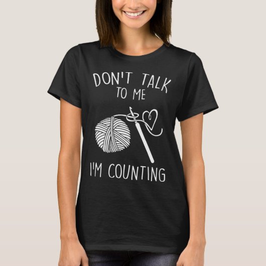 Don t Talk To Me I m Counting Crochet  Crocheting T-shirt (Voorkant)