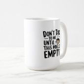 Don’t Talk to Me Until This Mug is Empty (Devant droit)
