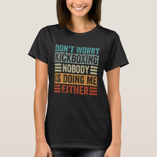 Don t Worry Kickboxing Nobody Is Doing Me Either T-shirt (Voorkant)