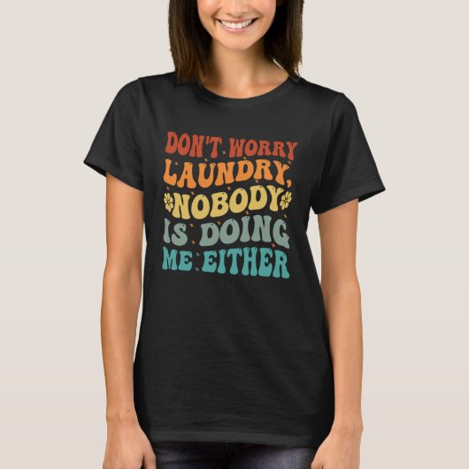 Don t Worry Laundry  Nobody Is Doing Me Either     T-shirt (Voorkant)