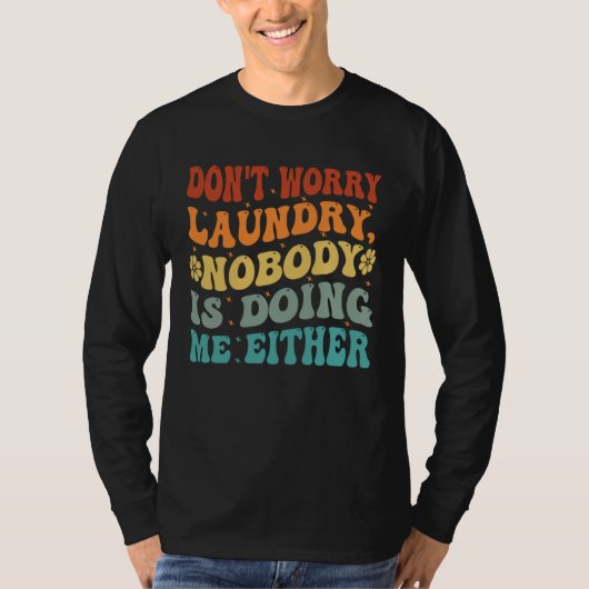 Don t Worry Laundry Nobody Is Doing Me Either T-shirt (Voorkant)