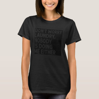 Don t Worry Laundry Nobody Is Doing Me Either T-shirt