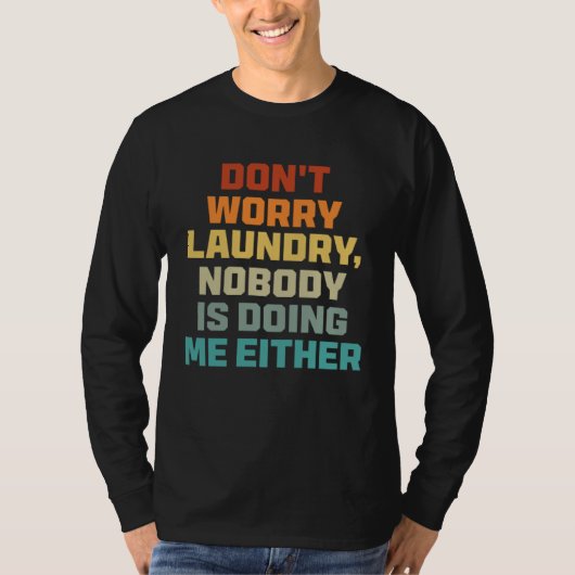 Don t Worry Laundry   Nobody Is Doing Me Either T-shirt (Voorkant)
