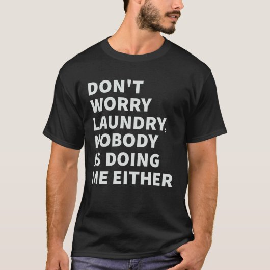 Don t Worry Laundry  Nobody Is Doing Me Either T-shirt (Voorkant)