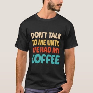 Donâ praat pas met me als ik koffie heb t-shirt