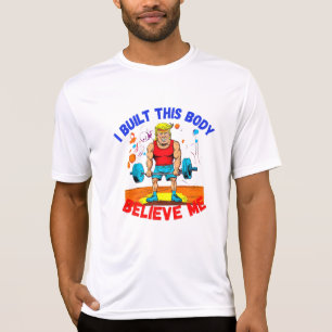 DONALD TRUMP: IK HEB DIT LICHAAM GEBOUWD GELOOF ME T-SHIRT