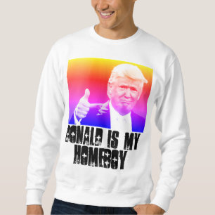 Donald Trump MY HOMEBOY sweatshirts & t-shirts
