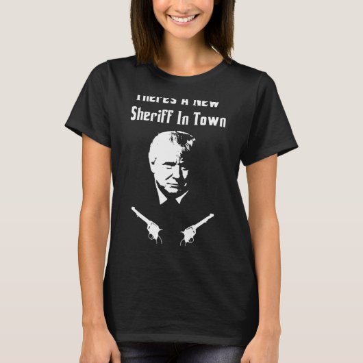 Donald Trump New Sheriff In Town T-shirt (Voorkant)