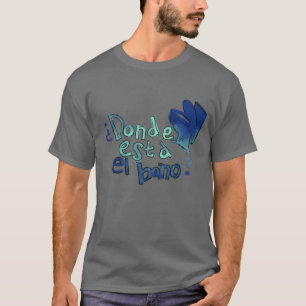 Donde Esta El Bano T-shirt