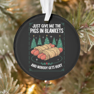 Donnez-moi juste des pigs in blankets hilarant par