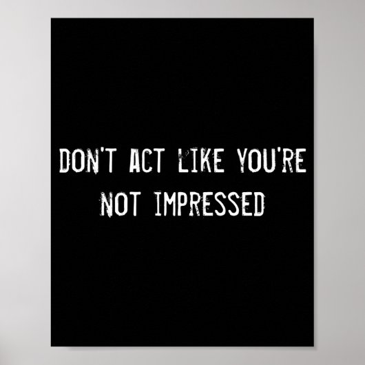 Dont Act Like Youre Not Impressed Poster (Voorkant)