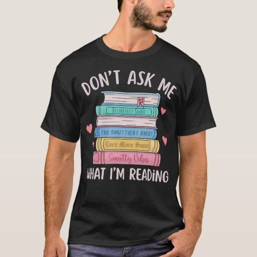 Don'T Ask Me What I'M Reading Bookish Smutt Reader T-shirt (Voorkant)