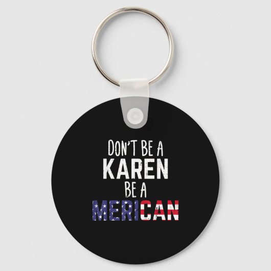 Dont Be A Karen Be A Merican Funny July 4th Patrio Sleutelhanger (Voorkant)