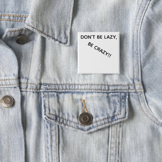DONT BE LAZY, BE CRAZY!! BUTTON (In situ)