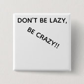 DONT BE LAZY, BE CRAZY!! BUTTON (Voorkant)