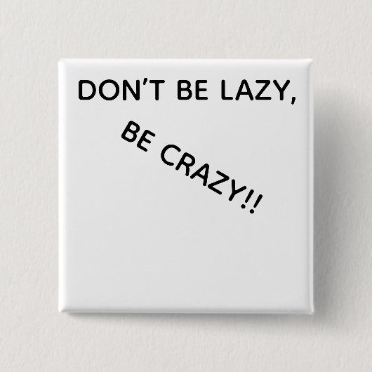 DONT BE LAZY, BE CRAZY!! BUTTON (Voorkant)
