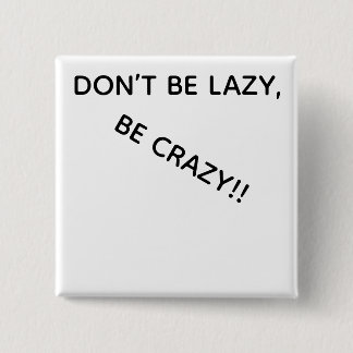 DONT BE LAZY, BE CRAZY!! VIERKANTE BUTTON 5,1 CM