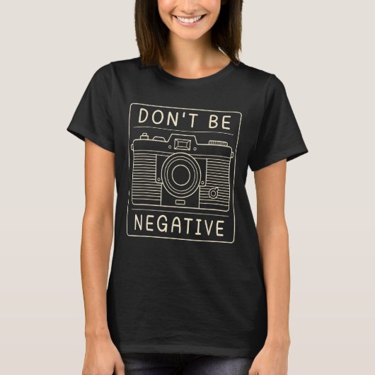Don't Be Negative Camera Photographer Camera T-shirt (Voorkant)