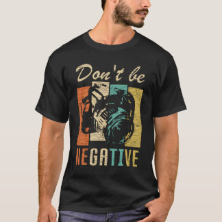Don'T Be Negative Camera Photography T-shirt