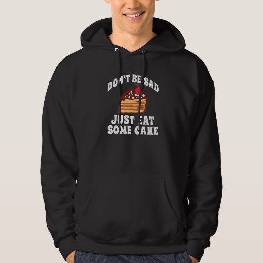 Dont Be Sad Just Eat A Cake Snack Baking Cake Hoodie (Voorkant)