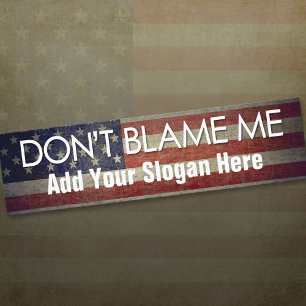 Don't Blame Me - Add Your Slogan Bumpersticker