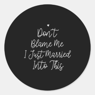Don't Blame Me I Just Married Into This, Funny Wed Ronde Sticker