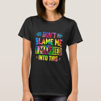 Don't Blame Me I Married Into This Sarcastic Sayin T-shirt