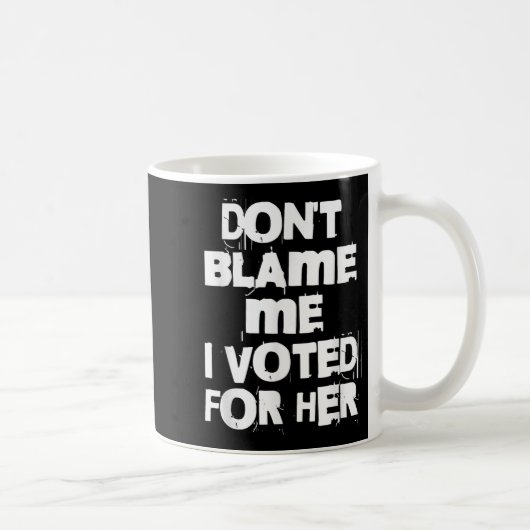 Don't Blame Me I Voted For Her Funny Koffiemok (Rechts)