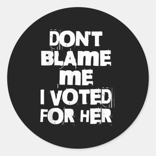 Don't Blame Me I Voted For Her Funny Ronde Sticker (Voorkant)
