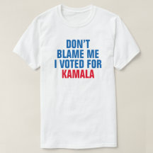 DON'T BLAME ME I VOTED FOR KAMALA - T-shirt