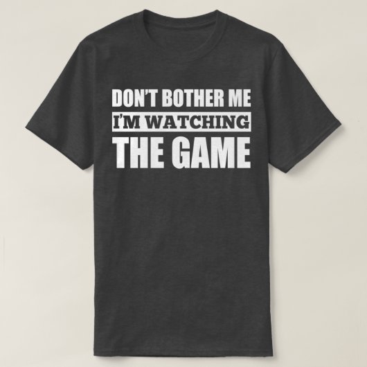 Dont Bother Me Im Watching The Game T-shirt (Design voorkant)