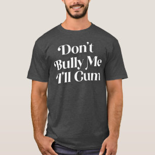 Dont Bully Me Ill T-shirt