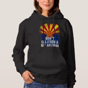 Don't California My Arizona Conservative S Hoodie